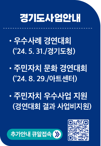 경기도사업안내 / 우수사례 경연대회(24.5.31-경기도청) / 주민자치 문화 경연대회(24.8.29-아트센터)/주민자치 우수사업 지원(경연대회 결과 사업비지원) / 추가안내 큐알접속